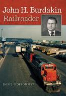 John H. Burdakin: Railroader di Don L. Hofsommer edito da MICHIGAN STATE UNIV PR