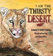 I Am the Thirsty Desert di Darcy Pattison edito da MIMS HOUSE