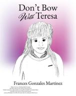 Don't Bow With Teresa di FRANCES G MARTINEZ edito da Lightning Source Uk Ltd