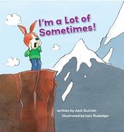 I'm a Lot of Sometimes: A Growing-Up Story of Identity di Jack Guinan edito da ROCKING CHAIR KIDS