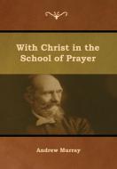 With Christ in the School of Prayer di Andrew Murray edito da IndoEuropeanPublishing.com