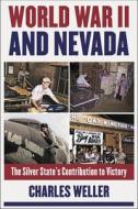 World War II and Nevada di Charles Weller edito da University of Nevada Press