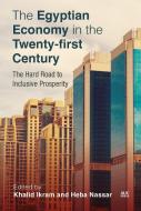 The Egyptian Economy in the Twenty-First Century: The Hard Road to Inclusive Prosperity di Khalid Ikram edito da AMER UNIV IN CAIRO PR