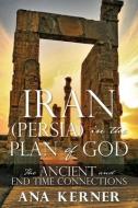 IRAN PERSIA IN THE PLAN OF GOD: THE AN di ANA KERNER edito da LIGHTNING SOURCE UK LTD