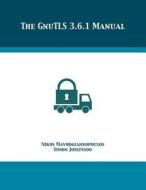 The GnuTLS 3.6.1 Manual di Nikos Mavrogiannopoulos, Simon Josefsson edito da 12th Media Services