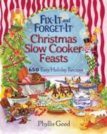 Fix-It and Forget-It Christmas Slow Cooker Feasts: 650 Easy Holiday Recipes di Phyllis Good edito da GOOD BOOKS