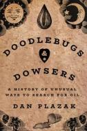 Doodlebugs and Dowsers: A History of Unusual Ways to Search for Oil di Dan Plazak edito da TEXAS TECH UNIV PR