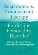 Acceptance and Commitment Therapy for Borderline Personality Disorder: A Flexible Treatment Plan for Clients with Emotio di Patricia E. Zurita Ona edito da CONTEXT PR