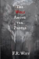 The Wolf Among The People di Witt F.R. Witt edito da Lulu Press