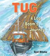 Tug: A Log Boom's Journey di Scot Ritchie edito da GROUNDWOOD BOOKS