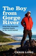The Boy From Gorge River: From New Zealand's Remotest Family To The World Beyond di Chris Long edito da HarperCollins Publishers (New Zealand)