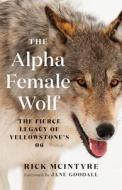 The Alpha Female Wolf: The Fierce Legacy of Yellowstone's 06 di Rick McIntyre edito da GREYSTONE BOOKS