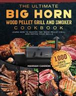 The Ultimate BIG HORN Wood Pellet Grill And Smoker Cookbook di Hannah Cannon edito da Hannah Cannon