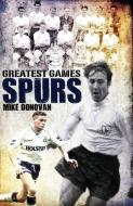 Spurs' Greatest Games di Mike Donovan edito da Pitch Publishing Ltd