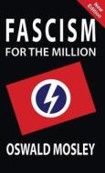 Fascism for the Million di Oswald Mosley edito da BLACK HOUSE PUBL