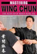 Mastering Wing Chun Kung Fu di Samuel Kwok, Tony Massengill edito da Empire Books