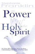 The Power of the Holy Spirit di Stephanie Franklin edito da Heavenly Realm Publishing Company