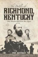 The Battle of Richmond, Kentucky: 1862 Weather and Civil War Digest di Paul Rominger edito da AAIMS PUBL