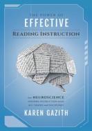 The Power of Effective Reading Instruction: How Neuroscience Informs Instruction Across All Grades and Disciplines (Effective Reading Strategies That di Karen Gazith edito da SOLUTION TREE