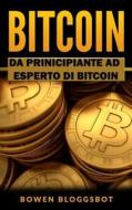 Bitcoin: Da Principiante Ad Eseperto Di Bitcoin di Bowen Bloggsbot edito da Createspace Independent Publishing Platform