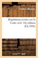 Répétitions écrites sur le Code civil. 10e édition di Mourlon-F edito da HACHETTE LIVRE