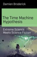 The Time Machine Hypothesis di Damien Broderick edito da Springer-Verlag GmbH