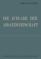 Die Aufgabe der Absatzwirtschaft di Erich Schäfer edito da VS Verlag für Sozialwissenschaften