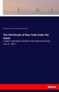 The Old Streets of New York Under the Dutch di James W. Gerard, N. Y. Historical Society edito da hansebooks
