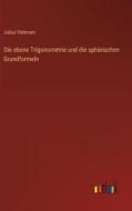 Die ebene Trigonometrie und die sphärischen Grundformeln di Julius Petersen edito da Outlook Verlag
