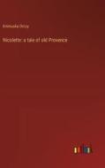 Nicolette: a tale of old Provence di Emmuska Orczy edito da Outlook Verlag