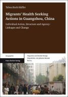 Migrants' Health Seeking Actions in Guangzhou, China di Tabea Bork-Hüffer edito da Steiner Franz Verlag