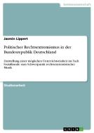 Politischer Rechtsextremismus in der Bundesrepublik Deutschland di Jasmin Lippert edito da GRIN Publishing