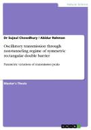 Oscillatory transmission through non-tunneling regime of symmetric rectangular double barrier di Dr Sujaul Chowdhury, Abidur Rahman edito da GRIN Publishing