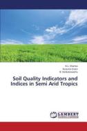 Soil Quality Indicators and Indices in Semi Arid Tropics di K. L. Sharma, Kusuma Grace, B. Venkateswarlu edito da LAP Lambert Academic Publishing