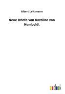 Neue Briefe von Karoline von Humboldt di Albert Leitzmann edito da Outlook Verlag