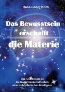 Das Bewusstsein erschafft die Materie di Hans-Georg Koch edito da Books on Demand