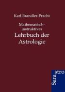 Mathematisch-instruktives Lehrbuch der Astrologie di Karl Brandler-Pracht edito da Sarastro GmbH
