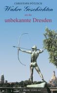 Wahre Geschichten um das unbekannte Dresden di Christoph Pötzsch edito da Tauchaer Verlag