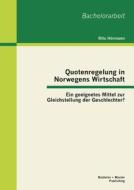 Quotenregelung in Norwegens Wirtschaft: Ein geeignetes Mittel zur Gleichstellung der Geschlechter? di Rita Hörmann edito da Bachelor + Master Publishing