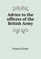 Advice To The Officers Of The British Army di Francis Grose edito da Book On Demand Ltd.