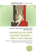 Football At The 2008 Summer Olympics - Men's Team Squads edito da Betascript Publishing