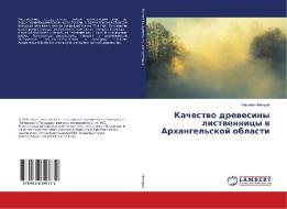 Kachestvo drevesiny listvennicy v Arhangel'skoj oblasti di Nikolaj Neverov edito da LAP Lambert Academic Publishing