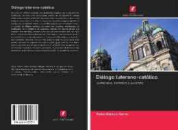 Diálogo luterano-católico di Pablo Blanco-Sarto edito da AV Akademikerverlag
