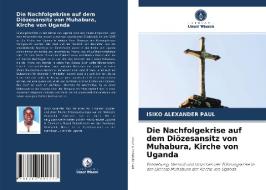 Die Nachfolgekrise auf dem Diözesansitz von Muhabura, Kirche von Uganda di Isiko Alexander Paul edito da Verlag Unser Wissen