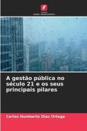 A gestão pública no século 21 e os seus principais pilares di Carlos Humberto Díaz Ortega edito da Edições Nosso Conhecimento