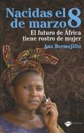 Nacidas el 8 de Marzo: El Futuro de Africa Tiene Rostro de Mujer = Born on March 8 di Ana Bermejillo Ibanez edito da Plataforma Editorial