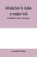 Introduction to studies in modern Irish di Gerald O'Nolan edito da Alpha Editions