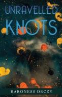 Unravelled Knots di Baroness Orczy edito da Classy Publishing