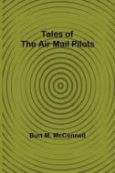 Tales of the Air Mail Pilots di Burt M. McConnell edito da Alpha Editions