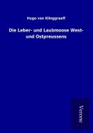 Die Leber- und Laubmoose West- und Ostpreussens di Hugo von Klinggraeff edito da TP Verone Publishing